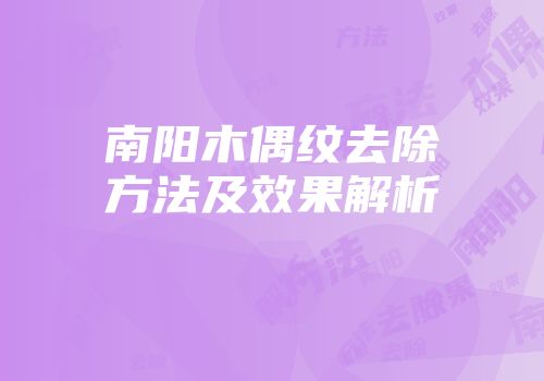 南阳木偶纹去除方法及效果解析
