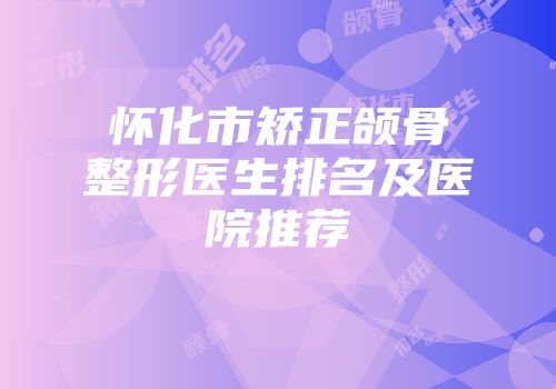 怀化市矫正颌骨整形医生排名及医院推荐