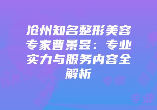 沧州知名整形美容专家曹景昱：专业实力与服务内容全解析