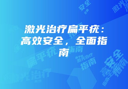 激光治疗扁平疣：高效安全，全面指南