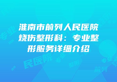 淮南市前列人民医院烧伤整形科：专业整形服务详细介绍