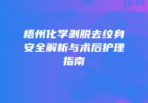 梧州化学剥脱去纹身安全解析与术后护理指南