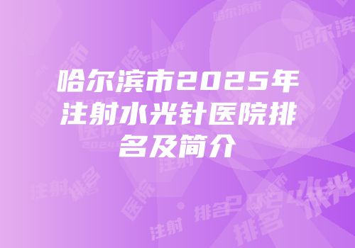 哈尔滨市2025年注射水光针医院排名及简介