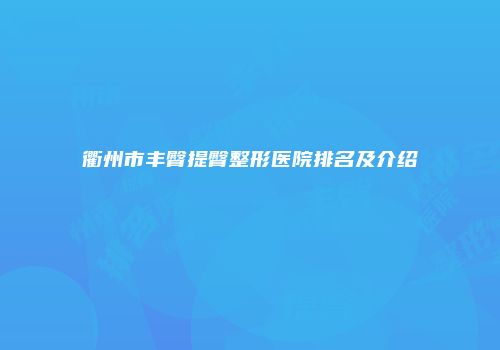 衢州市丰臀提臀整形医院排名及介绍