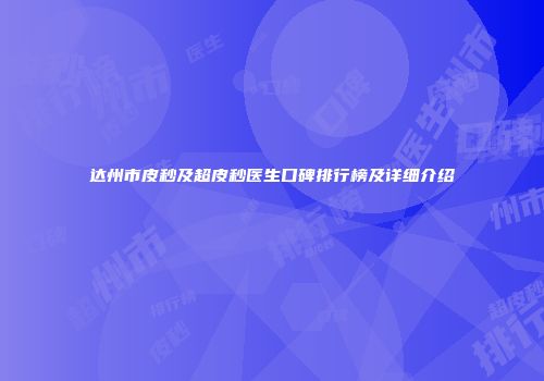达州市皮秒及超皮秒医生口碑排行榜及详细介绍