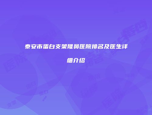 泰安市蛋白支架隆鼻医院排名及医生详细介绍