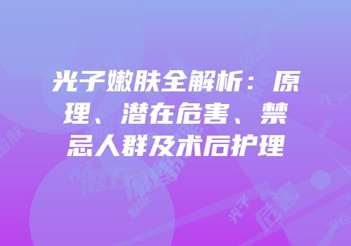 光子嫩肤全解析：原理、潜在危害、禁忌人群及术后护理