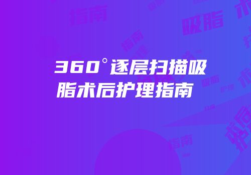 Ω360°逐层扫描吸脂术后护理指南