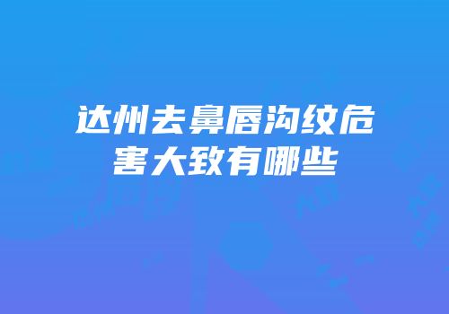 达州去鼻唇沟纹危害大致有哪些