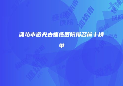 潍坊市激光去痤疮医院排名前十榜单