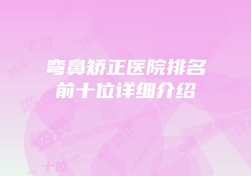 弯鼻矫正医院排名前十位详细介绍
