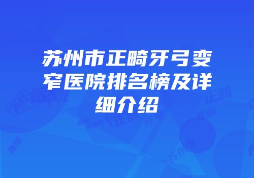 苏州市正畸牙弓变窄医院排名榜及详细介绍