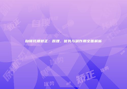 自锁托槽矫正：原理、优势与副作用全面解析
