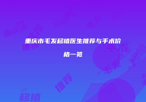 重庆市毛发移植医生推荐与手术价格一览