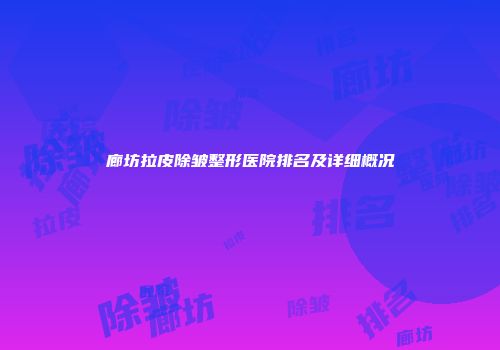 廊坊拉皮除皱整形医院排名及详细概况
