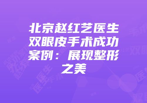 北京赵红艺医生双眼皮手术成功案例：展现整形之美