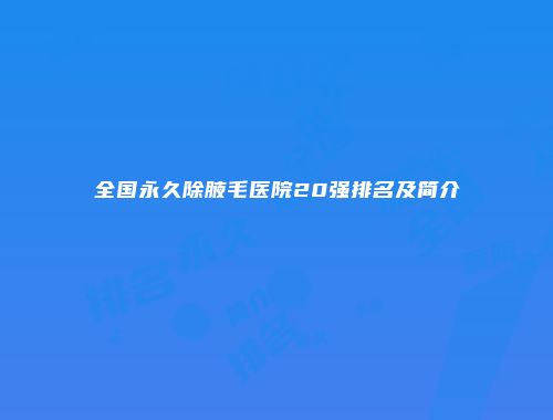 全国永久除腋毛医院20强排名及简介