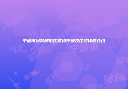 宁波市鼻背畸形医院排行榜及医院详细介绍