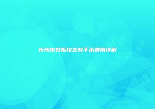 忻州市妊娠纹去除手术费用详解