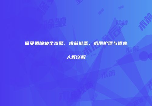 保妥适除皱全攻略：术前准备、术后护理与适宜人群详解