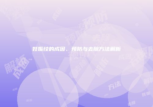 妊娠纹的成因、预防与去除方法解析