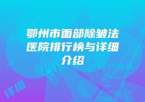 鄂州市面部除皱法医院排行榜与详细介绍