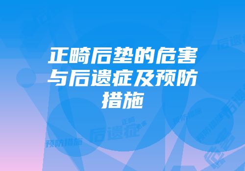 正畸后垫的危害与后遗症及预防措施