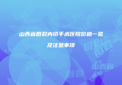 山西省唇裂内切手术医院价格一览及注意事项