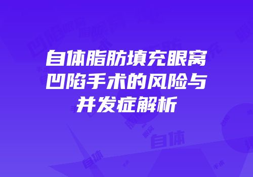 自体脂肪填充眼窝凹陷手术的风险与并发症解析
