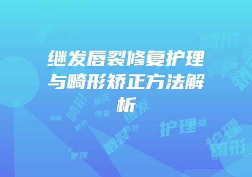 继发唇裂修复护理与畸形矫正方法解析