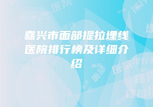 嘉兴市面部提拉埋线医院排行榜及详细介绍