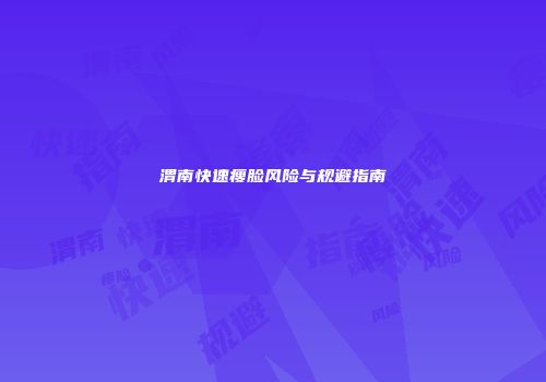 渭南快速瘦脸风险与规避指南