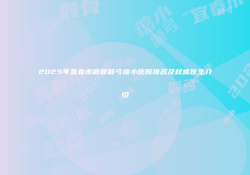 2025年宜春市颧骨颧弓缩小医院排名及权威医生介绍