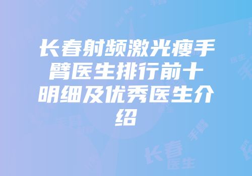 长春射频激光瘦手臂医生排行前十明细及优秀医生介绍