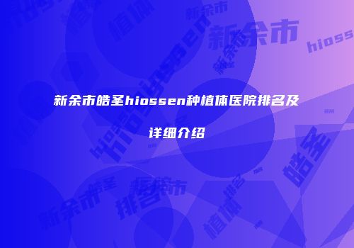 新余市皓圣hiossen种植体医院排名及详细介绍