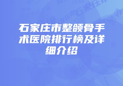 石家庄市整颌骨手术医院排行榜及详细介绍