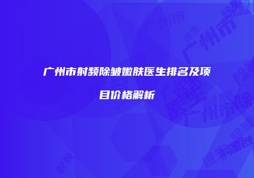 广州市射频除皱嫩肤医生排名及项目价格解析