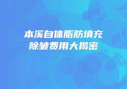 本溪自体脂肪填充除皱费用大揭密