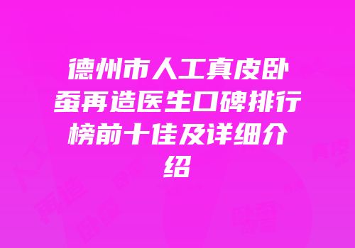 德州市人工真皮卧蚕再造医生口碑排行榜前十佳及详细介绍