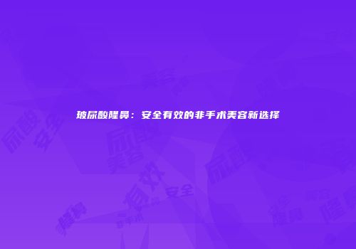 玻尿酸隆鼻：安全有效的非手术美容新选择