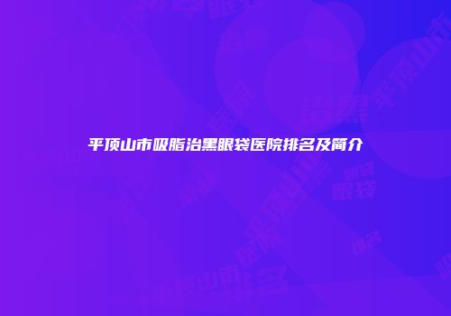 平顶山市吸脂治黑眼袋医院排名及简介