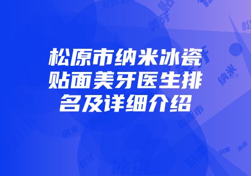 松原市纳米冰瓷贴面美牙医生排名及详细介绍
