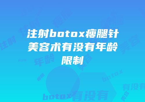 注射botox瘦腿针美容术有没有年龄限制
