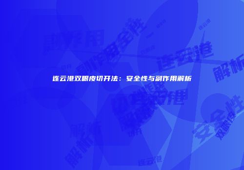 连云港双眼皮切开法：安全性与副作用解析