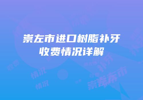 崇左市进口树脂补牙收费情况详解