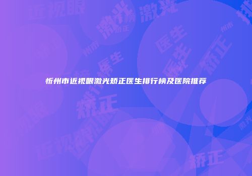 忻州市近视眼激光矫正医生排行榜及医院推荐