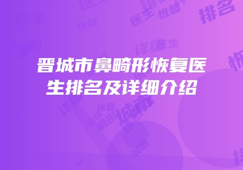 晋城市鼻畸形恢复医生排名及详细介绍