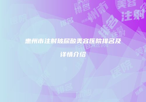 惠州市注射玻尿酸美容医院排名及详情介绍