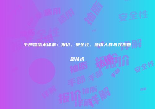 手部抽脂术详解：报价、安全性、适用人群与共振吸脂技术