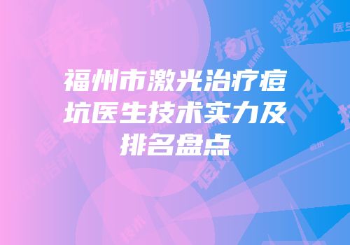 福州市激光治疗痘坑医生技术实力及排名盘点
